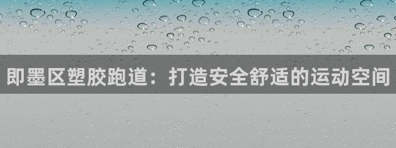 凯时k66会员登录：即墨区塑胶跑道：打造安全舒适的运动空间