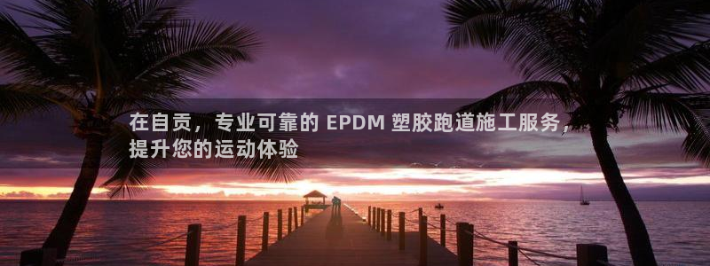 尊龙凯时 人生就是搏!：在自贡，专业可靠的 EPDM 塑胶跑道施工服务，
提升您的运动体验